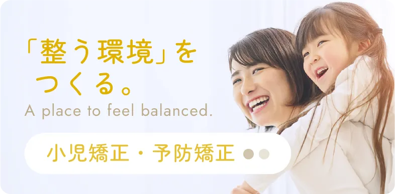 「整う環境」をつくる。小児矯正・予防矯正